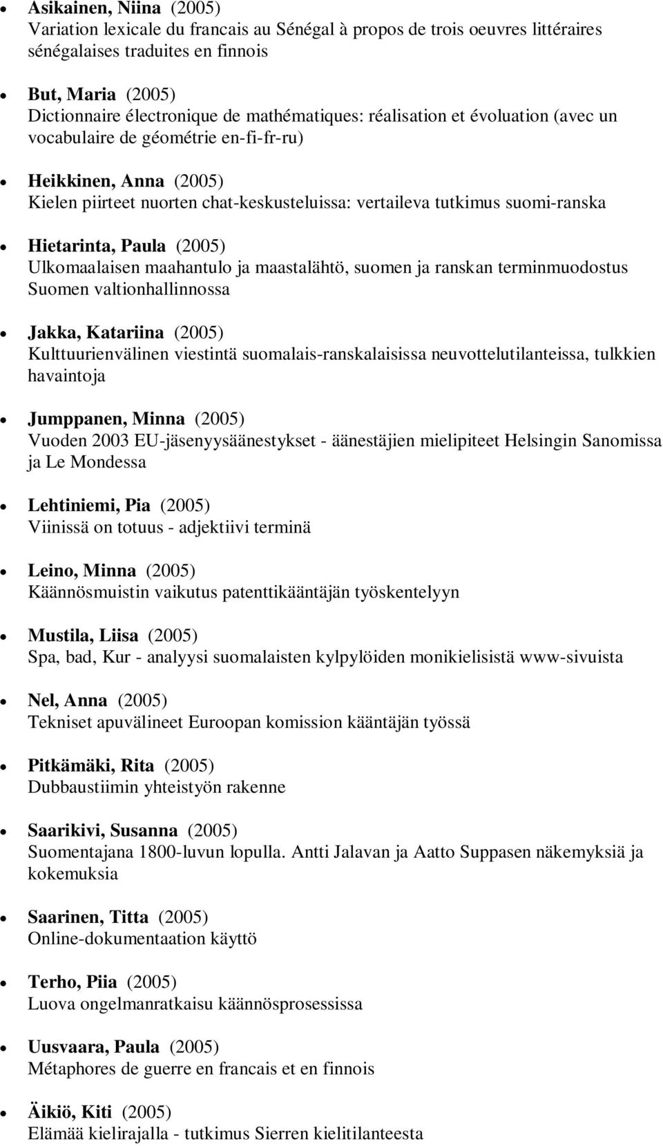 Ulkomaalaisen maahantulo ja maastalähtö, suomen ja ranskan terminmuodostus Suomen valtionhallinnossa Jakka, Katariina (2005) Kulttuurienvälinen viestintä suomalais-ranskalaisissa