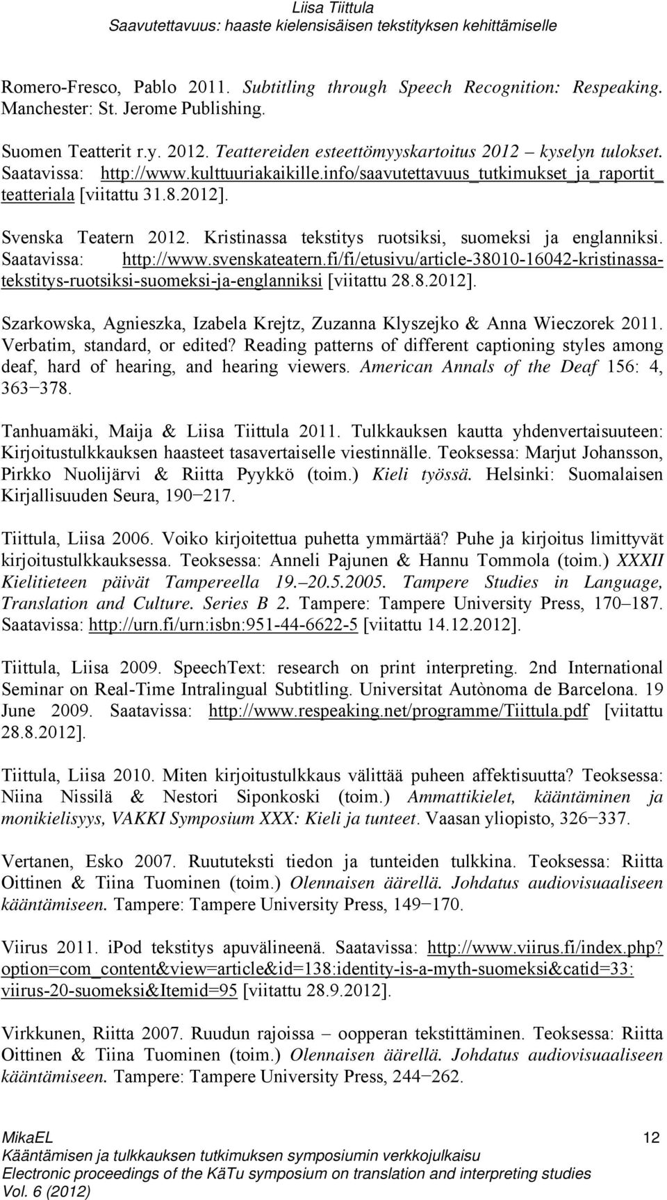 Saatavissa: http://www.svenskateatern.fi/fi/etusivu/article-38010-16042-kristinassatekstitys-ruotsiksi-suomeksi-ja-englanniksi [viitattu 28.8.2012].