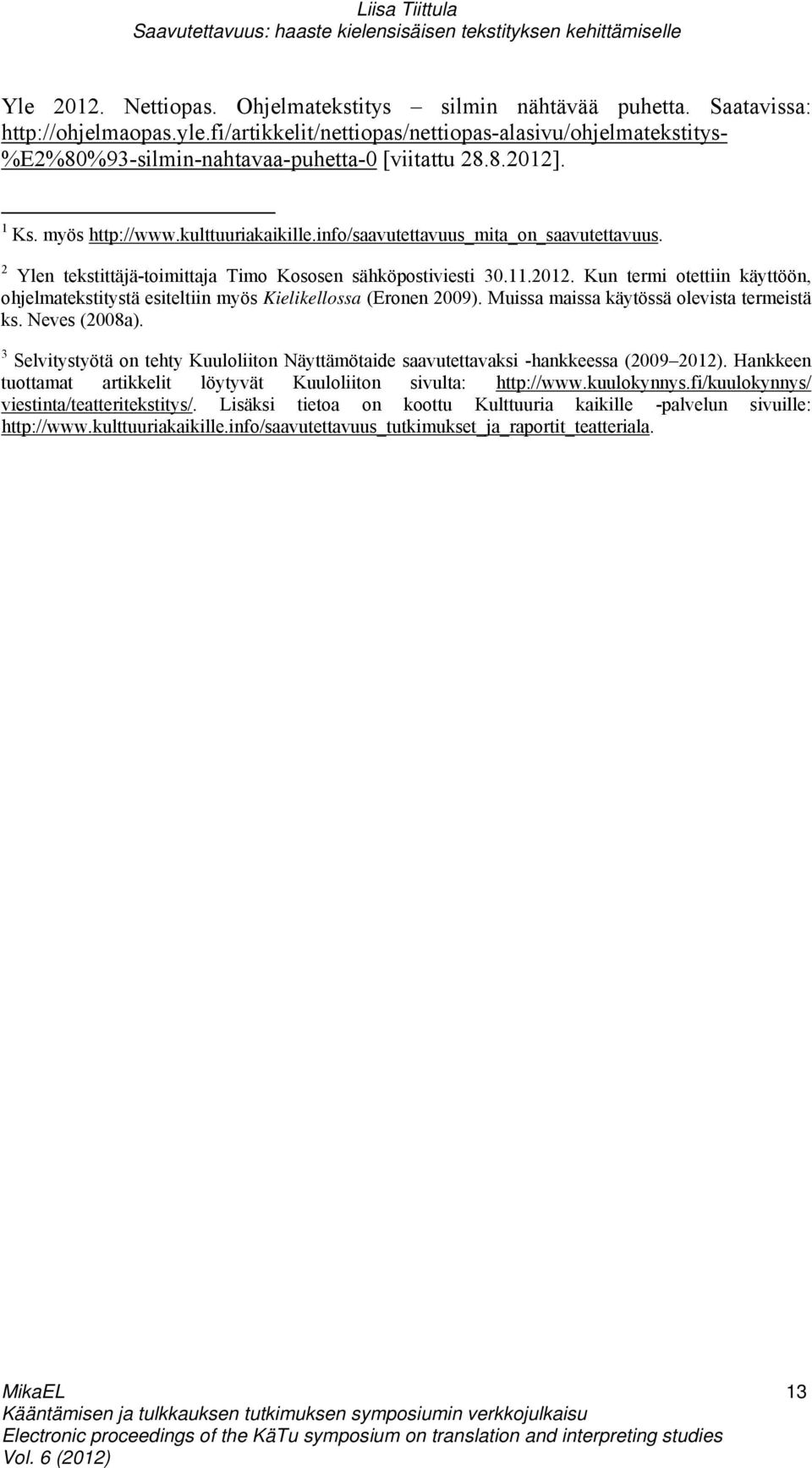 info/saavutettavuus_mita_on_saavutettavuus. 2 Ylen tekstittäjä-toimittaja Timo Kososen sähköpostiviesti 30.11.2012.