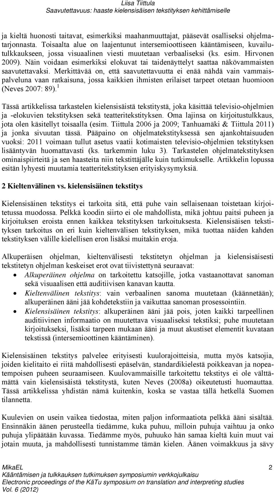 Näin voidaan esimerkiksi elokuvat tai taidenäyttelyt saattaa näkövammaisten saavutettavaksi.