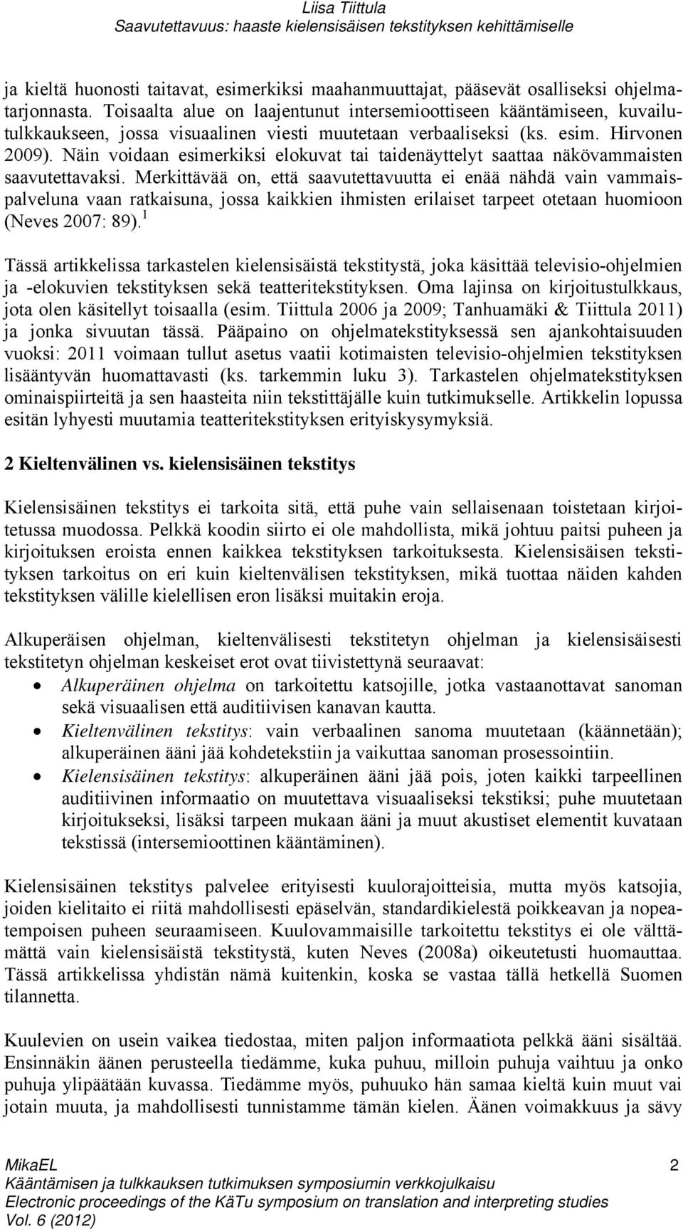 Näin voidaan esimerkiksi elokuvat tai taidenäyttelyt saattaa näkövammaisten saavutettavaksi.