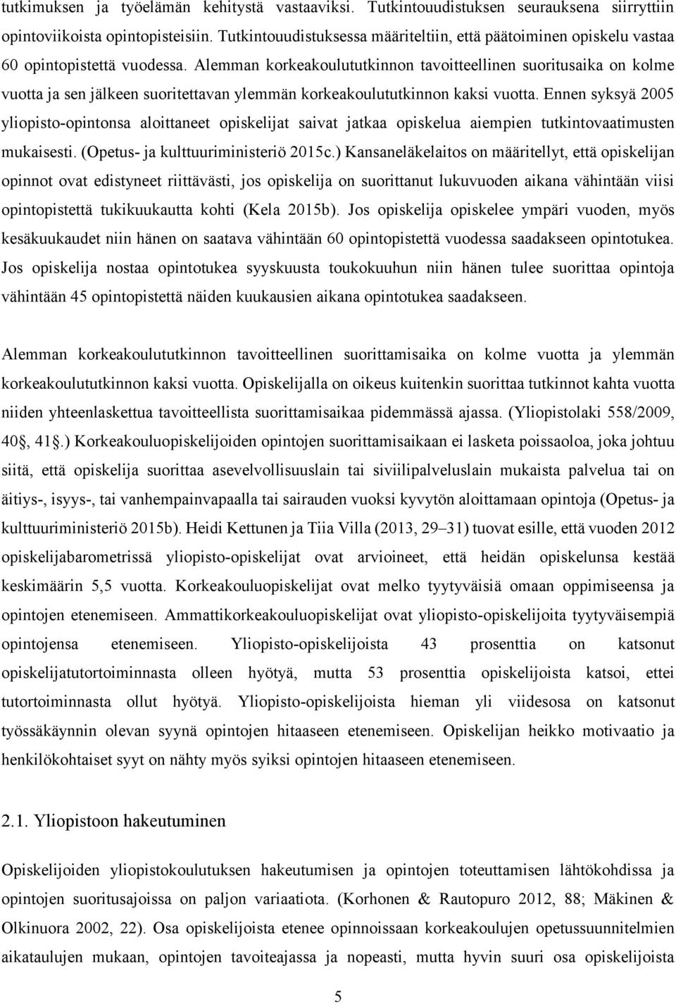 Alemman korkeakoulututkinnon tavoitteellinen suoritusaika on kolme vuotta ja sen jälkeen suoritettavan ylemmän korkeakoulututkinnon kaksi vuotta.