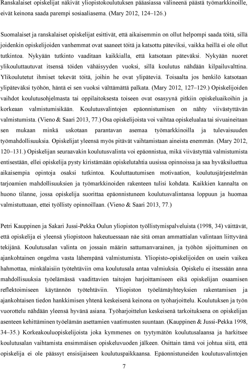 ei ole ollut tutkintoa. Nykyään tutkinto vaaditaan kaikkialla, että katsotaan päteväksi. Nykyään nuoret ylikouluttautuvat itsensä töiden vähäisyyden vuoksi, sillä koulutus nähdään kilpailuvalttina.