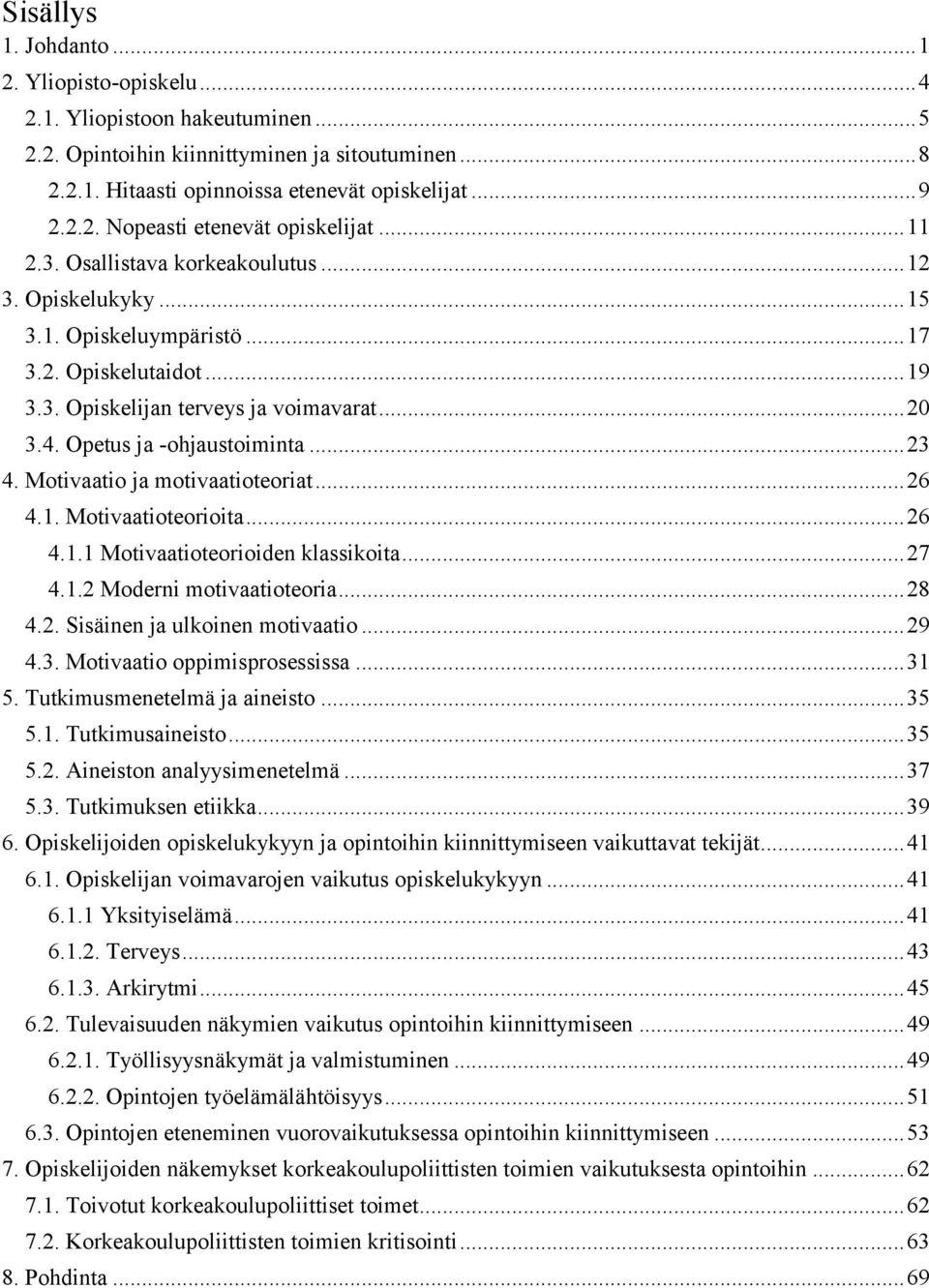 .. 23 4. Motivaatio ja motivaatioteoriat... 26 4.1. Motivaatioteorioita... 26 4.1.1 Motivaatioteorioiden klassikoita... 27 4.1.2 Moderni motivaatioteoria... 28 4.2. Sisäinen ja ulkoinen motivaatio.