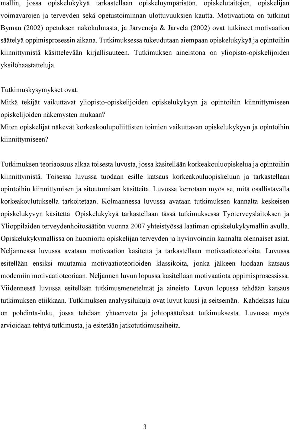 Tutkimuksessa tukeudutaan aiempaan opiskelukykyä ja opintoihin kiinnittymistä käsittelevään kirjallisuuteen. Tutkimuksen aineistona on yliopisto-opiskelijoiden yksilöhaastatteluja.