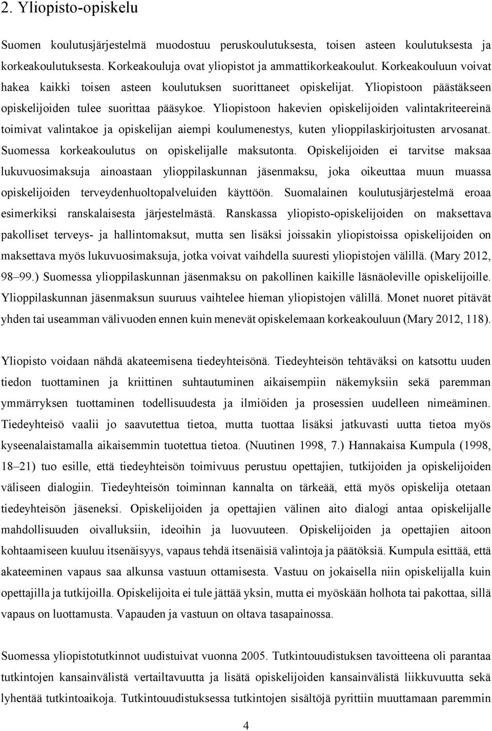 Yliopistoon hakevien opiskelijoiden valintakriteereinä toimivat valintakoe ja opiskelijan aiempi koulumenestys, kuten ylioppilaskirjoitusten arvosanat.