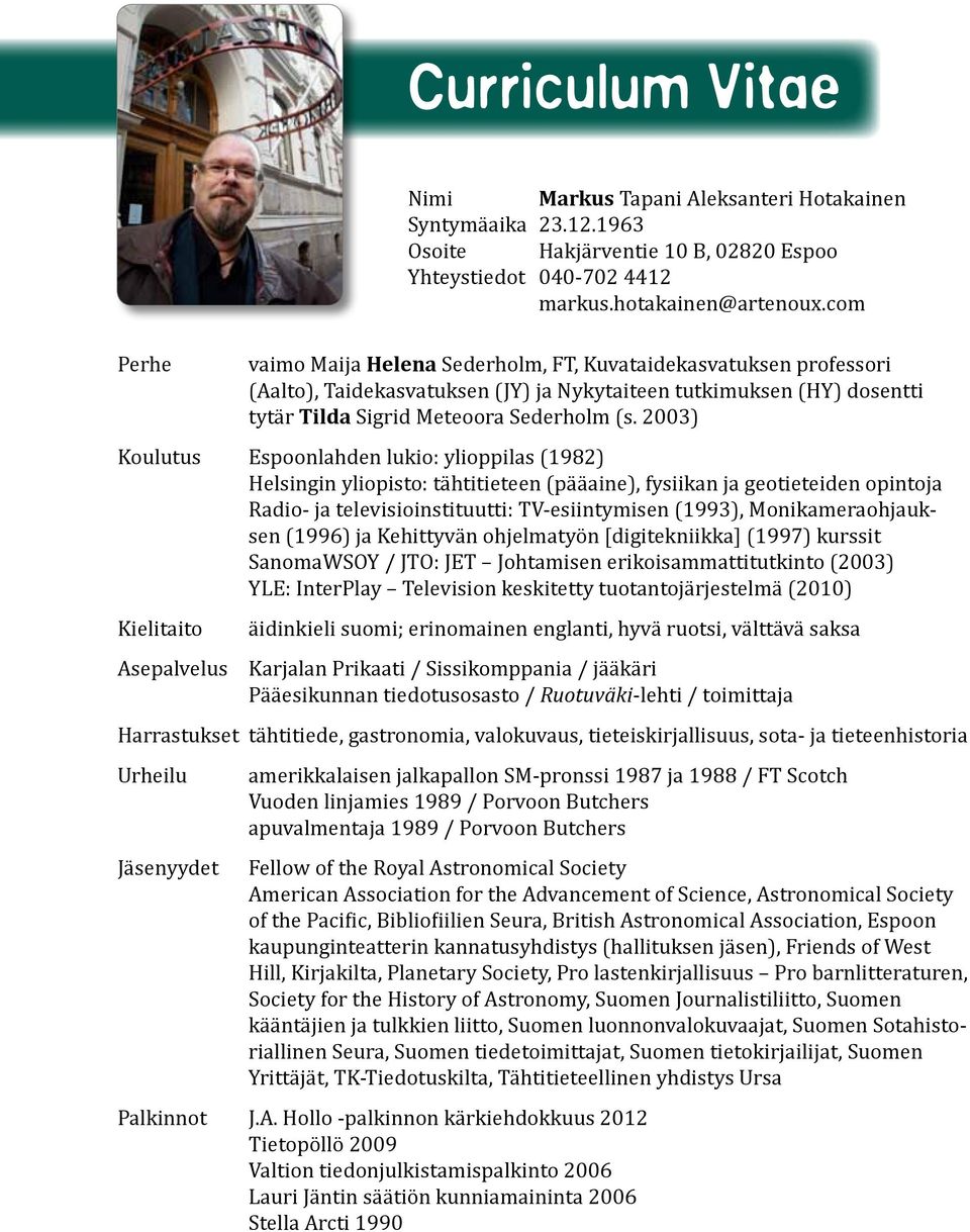 2003) Koulutus Espoonlahden lukio: ylioppilas (1982) Helsingin yliopisto: tähtitieteen (pääaine), fysiikan ja geotieteiden opintoja Radio- ja televisioinstituutti: TV-esiintymisen (1993),