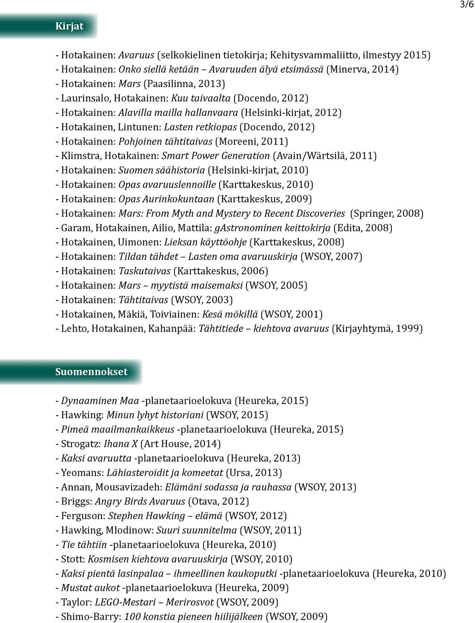 Hotakainen: Pohjoinen tähtitaivas (Moreeni, 2011) - Klimstra, Hotakainen: Smart Power Generation (Avain/Wärtsilä, 2011) - Hotakainen: Suomen säähistoria (Helsinki-kirjat, 2010) - Hotakainen: Opas