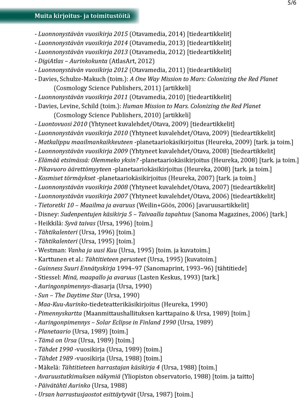 ): A One Way Mission to Mars: Colonizing the Red Planet (Cosmology Science Publishers, 2011) [artikkeli] - Luonnonystävän vuosikirja 2011 (Otavamedia, 2010) [tiedeartikkelit] - Davies, Levine, Schild