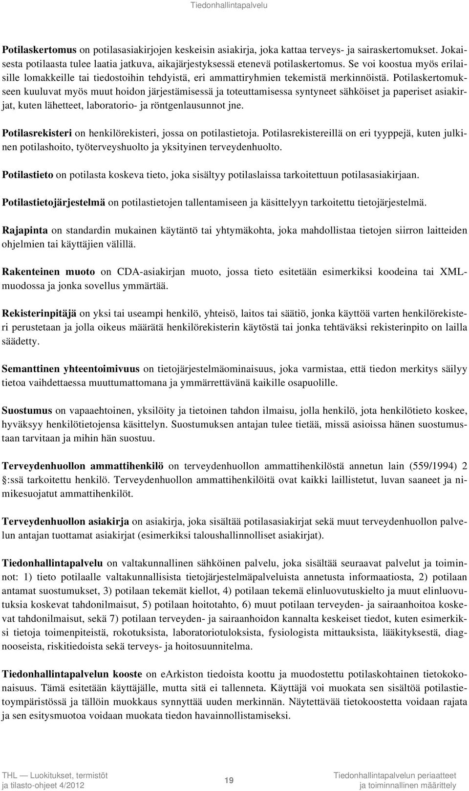 Se voi koostua myös erilaisille lomakkeille tai tiedostoihin tehdyistä, eri ammattiryhmien tekemistä merkinnöistä.