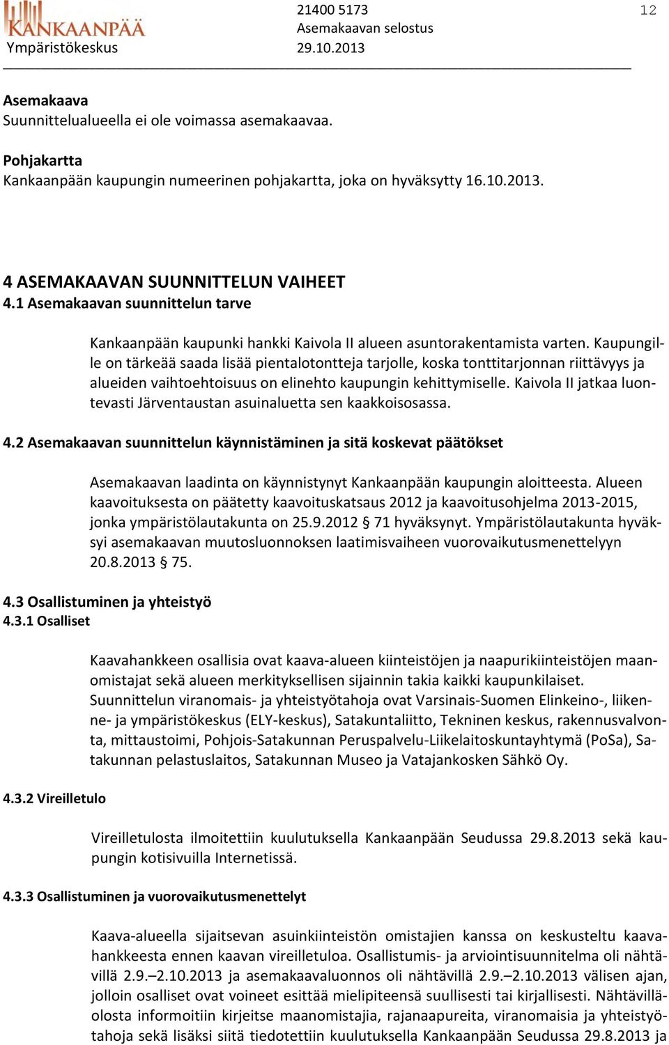 1 Asemakaavan suunnittelun tarve Kankaanpään kaupunki hankki Kaivola II alueen asuntorakentamista varten.