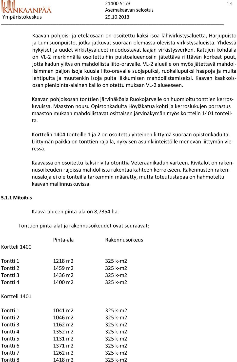 Katujen kohdalla on VL-2 merkinnällä osoitettuihin puistoalueenosiin jätettävä riittävän korkeat puut, jotta kadun ylitys on mahdollista liito-oravalle.