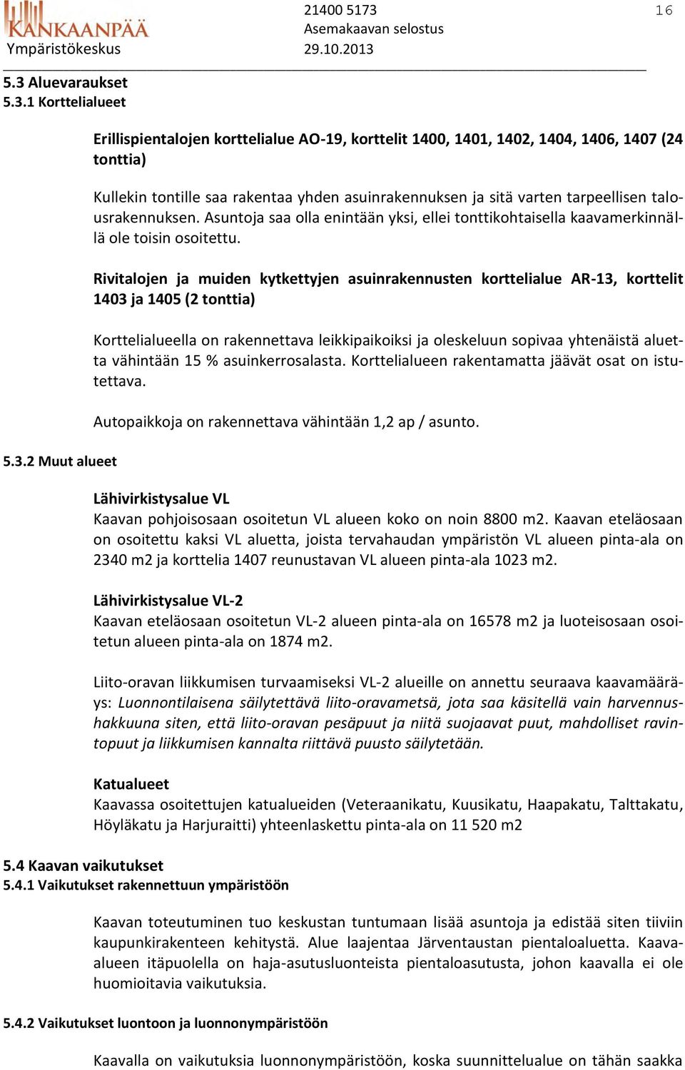 5.3 Aluevaraukset 5.3.1 Korttelialueet 5.3.2 Muut alueet Erillispientalojen korttelialue AO-19, korttelit 1400, 1401, 1402, 1404, 1406, 1407 (24 tonttia) Kullekin tontille saa rakentaa yhden