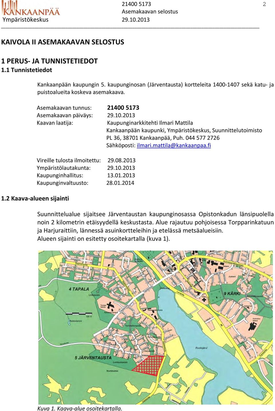 2013 Kaavan laatija: Kaupunginarkkitehti Ilmari Mattila Kankaanpään kaupunki, Ympäristökeskus, Suunnittelutoimisto PL 36, 38701 Kankaanpää, Puh. 044 577 2726 Sähköposti: ilmari.mattila@kankaanpaa.