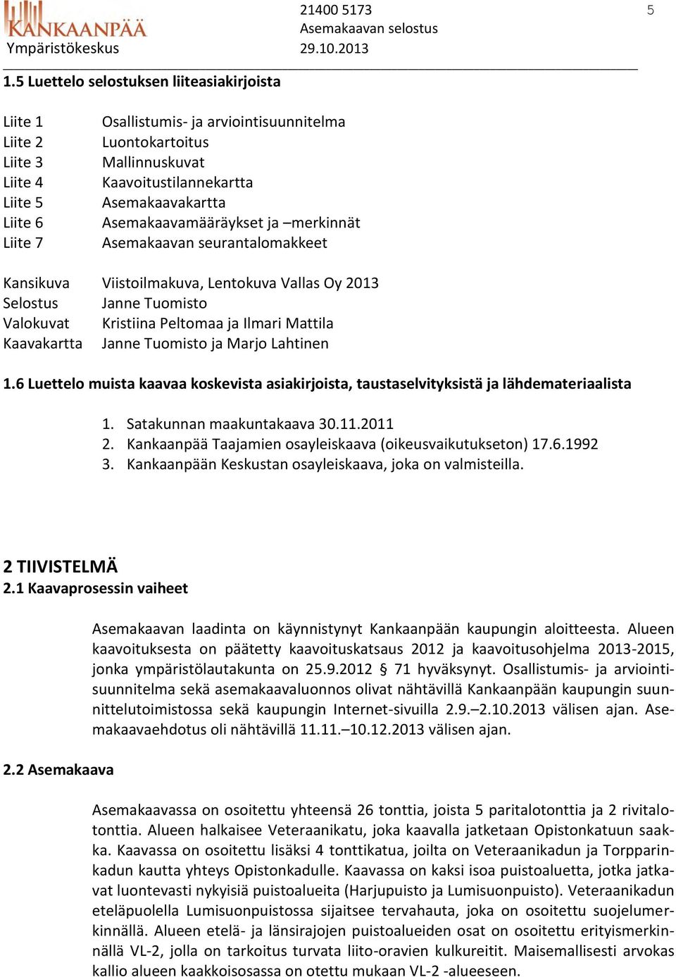 Asemakaavakartta Asemakaavamääräykset ja merkinnät Asemakaavan seurantalomakkeet Kansikuva Viistoilmakuva, Lentokuva Vallas Oy 2013 Selostus Janne Tuomisto Valokuvat Kristiina Peltomaa ja Ilmari