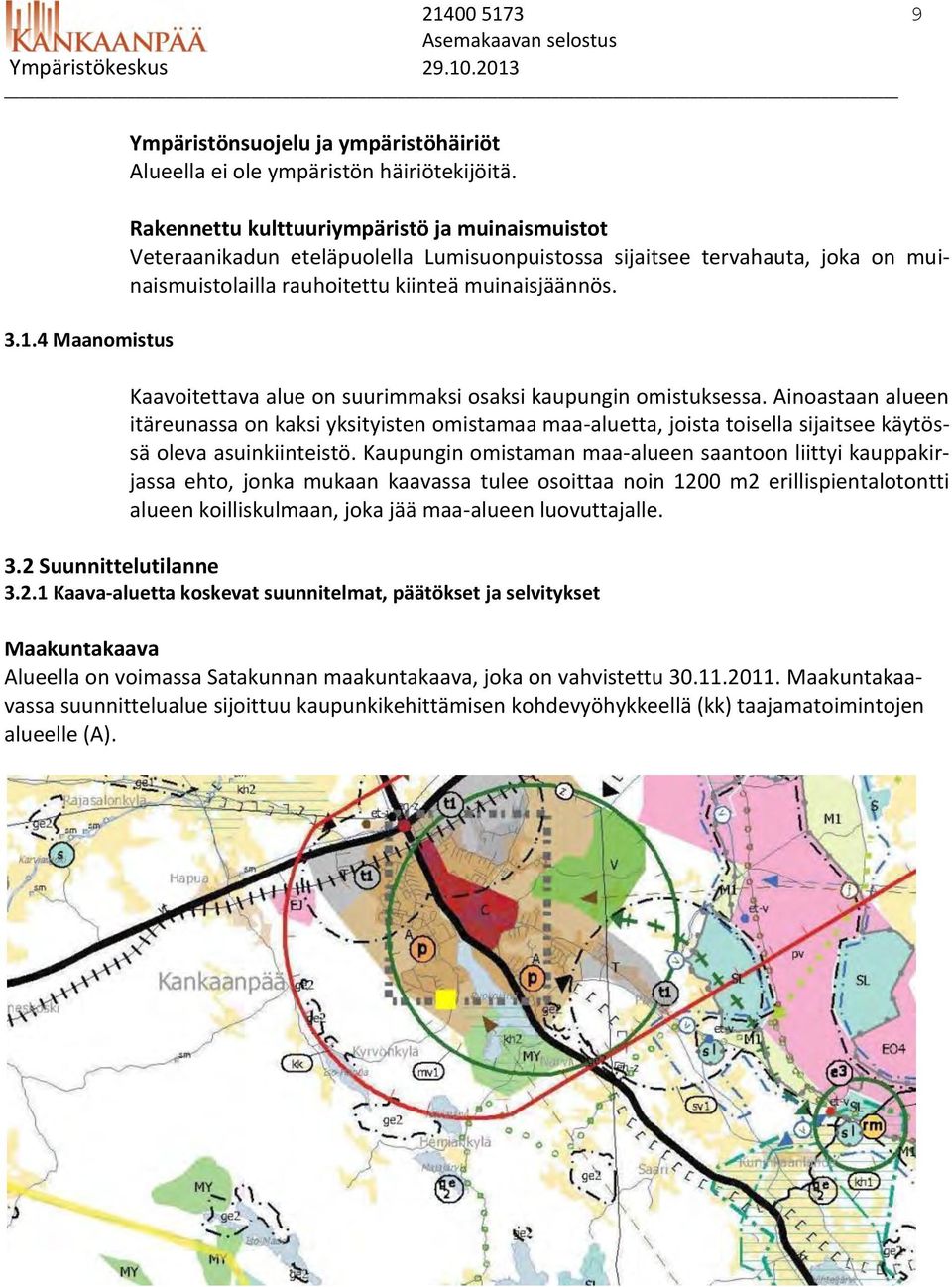 Kaavoitettava alue on suurimmaksi osaksi kaupungin omistuksessa. Ainoastaan alueen itäreunassa on kaksi yksityisten omistamaa maa-aluetta, joista toisella sijaitsee käytössä oleva asuinkiinteistö.