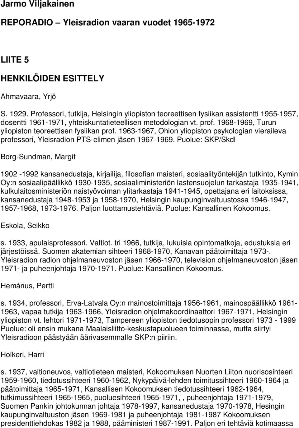 1968-1969, Turun yliopiston teoreettisen fysiikan prof. 1963-1967, Ohion yliopiston psykologian vieraileva professori, Yleisradion PTS-elimen jäsen 1967-1969.