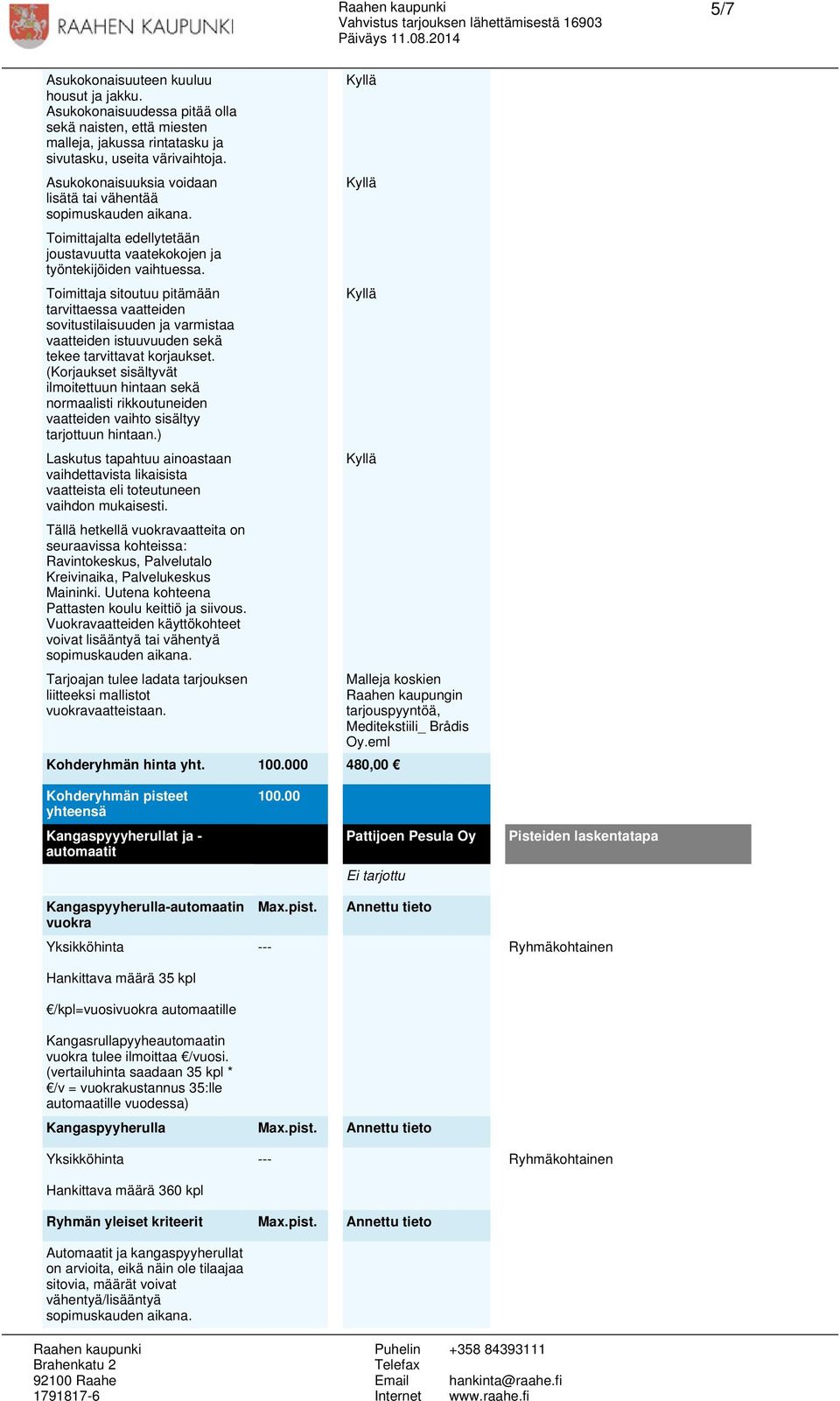 Toimittaja sitoutuu pitämään tarvittaessa vaatteiden sovitustilaisuuden ja varmistaa vaatteiden istuuvuuden sekä tekee tarvittavat korjaukset.