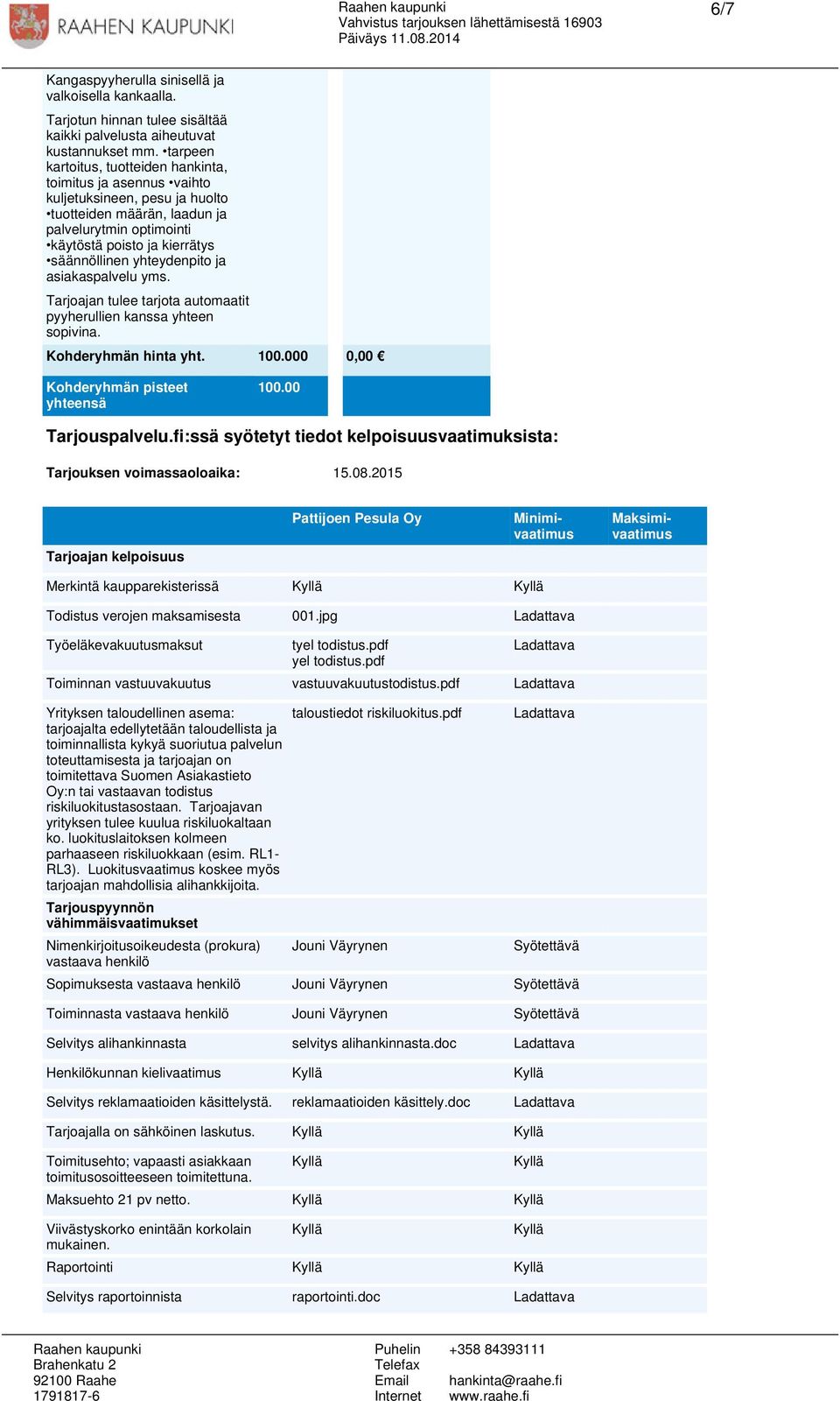 yhteydenpito ja asiakaspalvelu yms. Tarjoajan tulee tarjota automaatit pyyherullien kanssa yhteen sopivina. Kohderyhmän hinta yht. 0 0,00 Tarjouspalvelu.