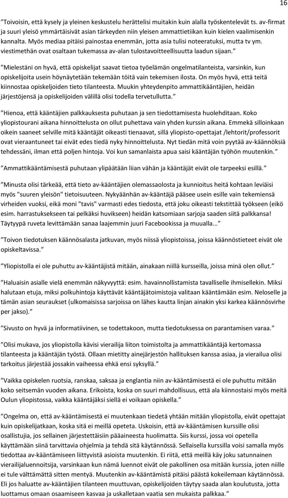 Myös mediaa pitäisi painostaa enemmän, jotta asia tulisi noteeratuksi, mutta tv ym. viestimethän ovat osaltaan tukemassa av-alan tulostavoitteellisuutta laadun sijaan.