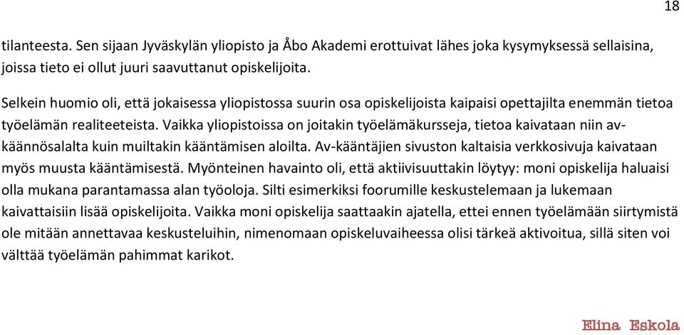 Vaikka yliopistoissa on joitakin työelämäkursseja, tietoa kaivataan niin avkäännösalalta kuin muiltakin kääntämisen aloilta.