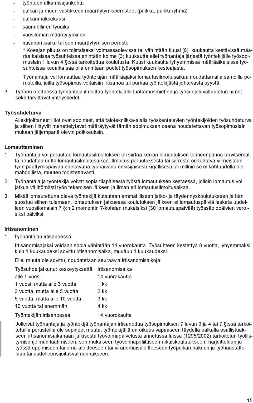 järjestä työntekijälle työsopimuslain 1 luvun 4 :ssä tarkoitettua koulutusta. Kuusi kuukautta lyhyemmissä määräaikaisissa työsuhteissa koeaika saa olla enintään puolet työsopimuksen kestoajasta.