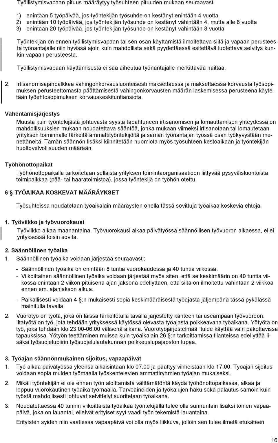 käyttämistä ilmoitettava siitä ja vapaan perusteesta työnantajalle niin hyvissä ajoin kuin mahdollista sekä pyydettäessä esitettävä luotettava selvitys kunkin vapaan perusteesta.