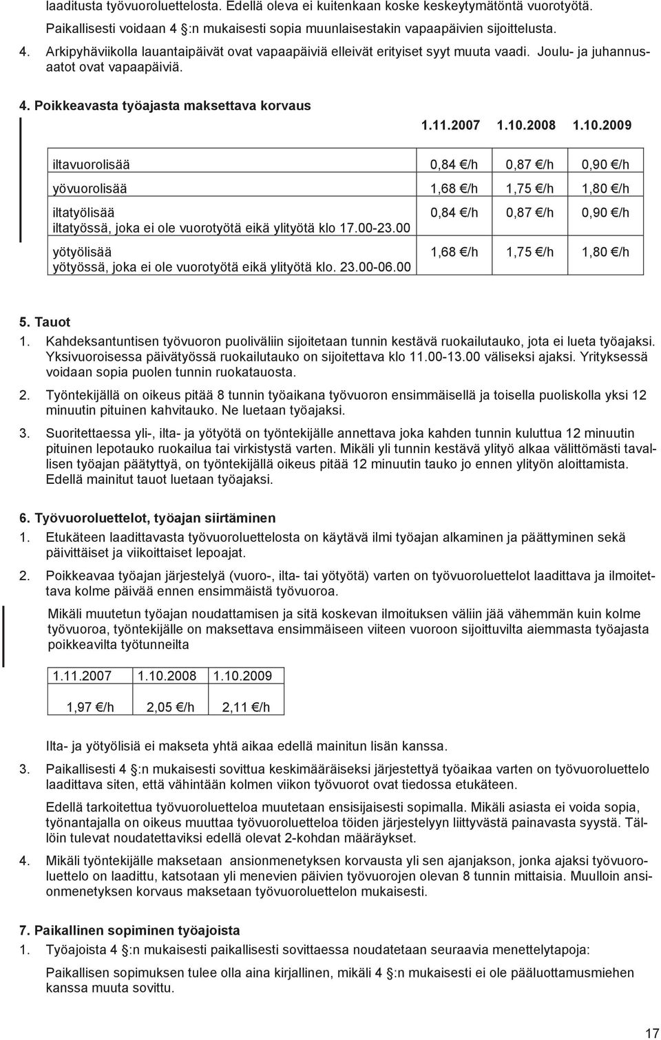 11.2007 1.10.2008 1.10.2009 iltavuorolisää 0,84 /h 0,87 /h 0,90 /h yövuorolisää 1,68 /h 1,75 /h 1,80 /h iltatyölisää iltatyössä, joka ei ole vuorotyötä eikä ylityötä klo 17.00-23.