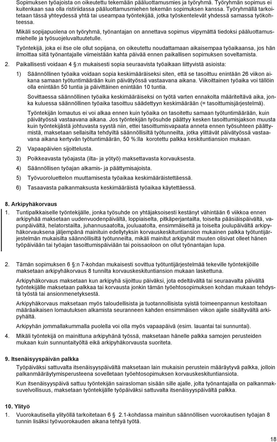 Mikäli sopijapuolena on työryhmä, työnantajan on annettava sopimus viipymättä tiedoksi pääluottamusmiehelle ja työsuojeluvaltuutetulle.