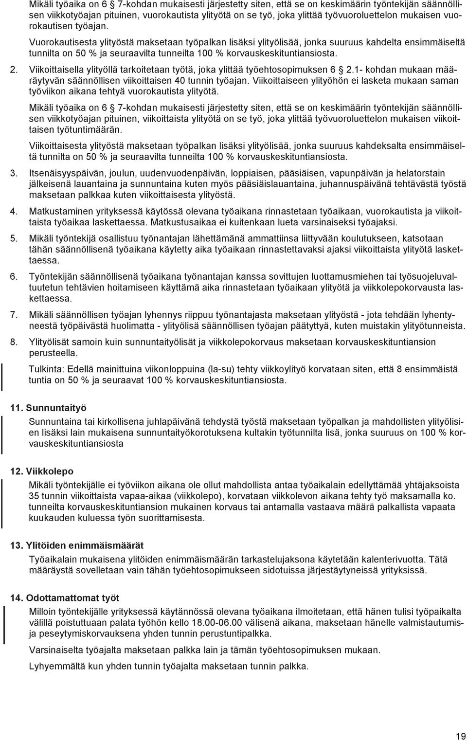 Vuorokautisesta ylityöstä maksetaan työpalkan lisäksi ylityölisää, jonka suuruus kahdelta ensimmäiseltä tunnilta on 50 % ja seuraavilta tunneilta 100 % korvauskeskituntiansiosta. 2.