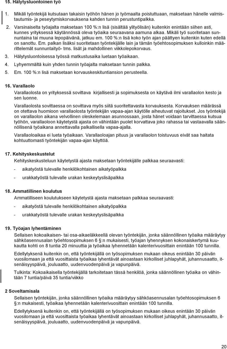 Mikäli työ suoritetaan sunnuntaina tai muuna lepopäivänä, jatkuu em. 100 %:n lisä koko työn ajan päättyen kuitenkin kuten edellä on sanottu. Em.