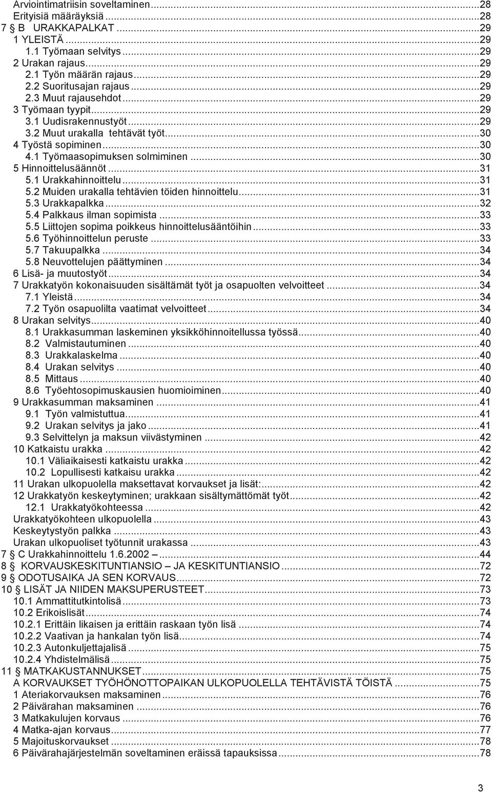 ..31 5.1 Urakkahinnoittelu...31 5.2 Muiden urakalla tehtävien töiden hinnoittelu...31 5.3 Urakkapalkka...32 5.4 Palkkaus ilman sopimista...33 5.5 Liittojen sopima poikkeus hinnoittelusääntöihin...33 5.6 Työhinnoittelun peruste.