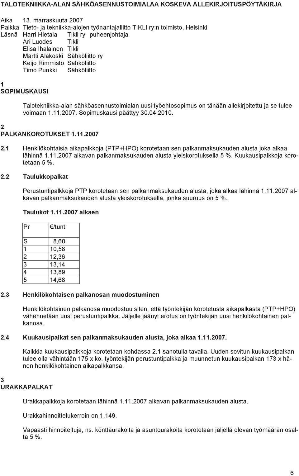 Sähköliitto ry Keijo Rimmistö Sähköliitto Timo Punkki Sähköliitto 1 SOPIMUSKAUSI Talotekniikka-alan sähköasennustoimialan uusi työehtosopimus on tänään allekirjoitettu ja se tulee voimaan 1.11.2007.