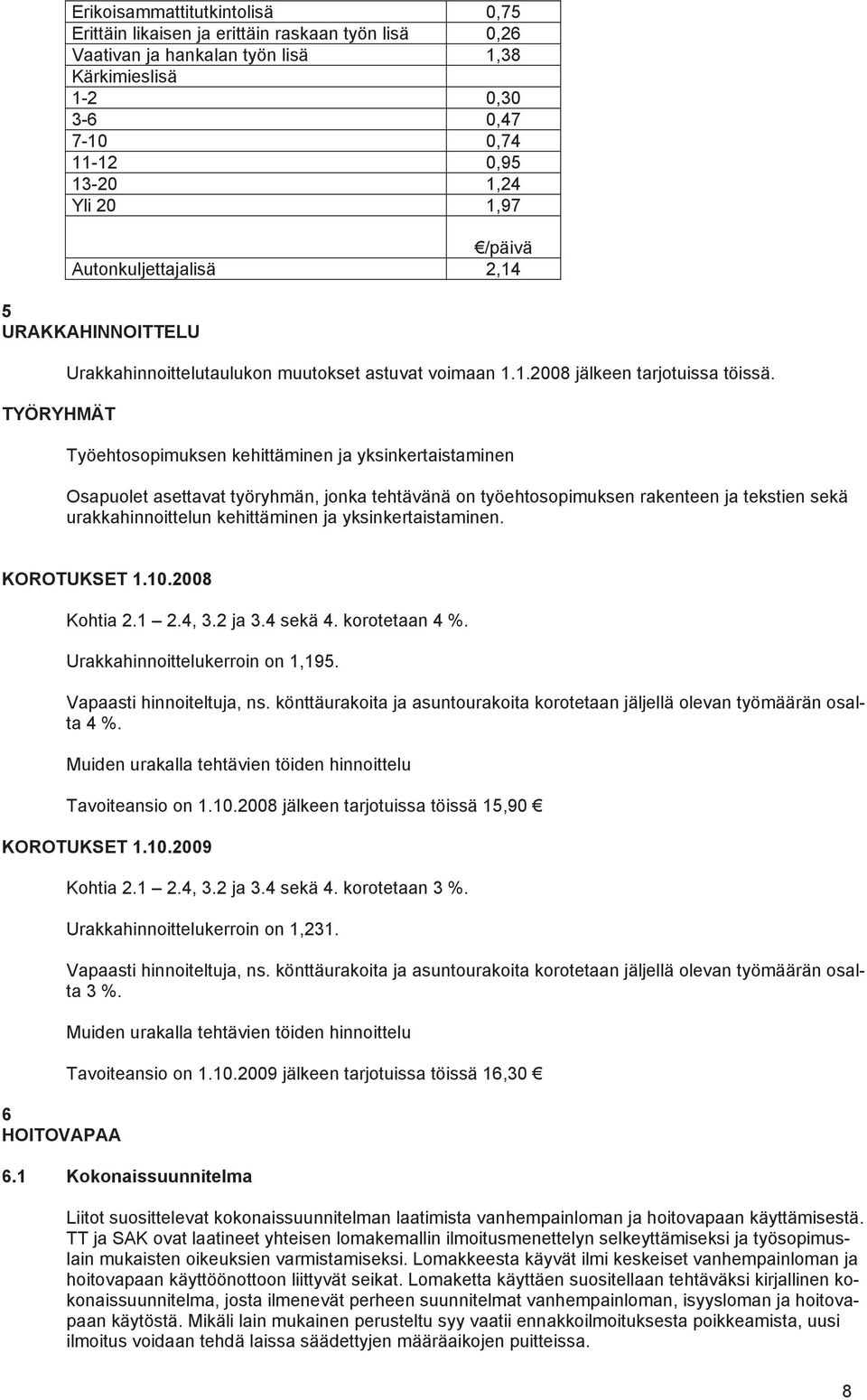 Työehtosopimuksen kehittäminen ja yksinkertaistaminen Osapuolet asettavat työryhmän, jonka tehtävänä on työehtosopimuksen rakenteen ja tekstien sekä urakkahinnoittelun kehittäminen ja