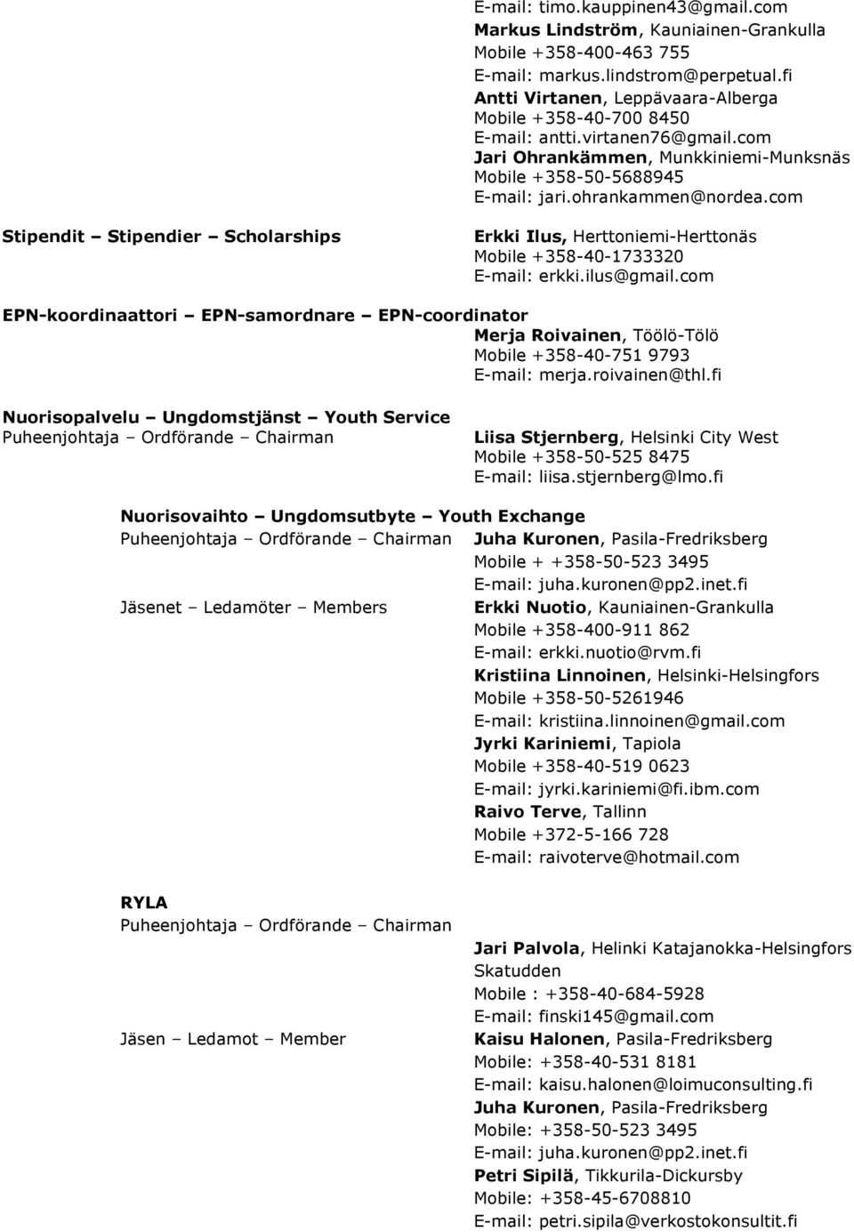com Stipendit Stipendier Scholarships Erkki Ilus, Herttoniemi-Herttonäs Mobile +358-40-1733320 E-mail: erkki.ilus@gmail.