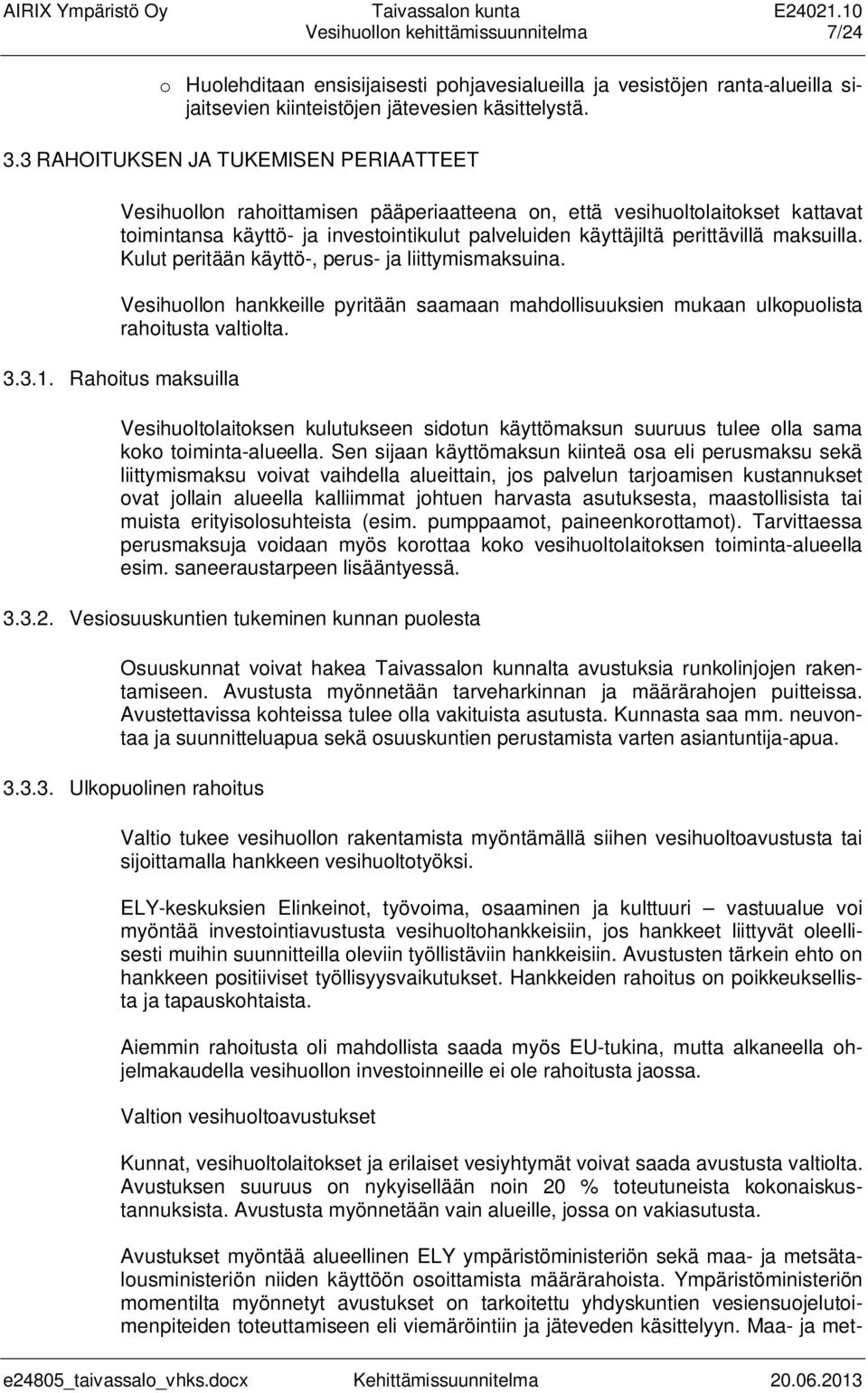 maksuilla. Kulut peritään käyttö-, perus- ja liittymismaksuina. Vesihuollon hankkeille pyritään saamaan mahdollisuuksien mukaan ulkopuolista rahoitusta valtiolta. 3.3.1.