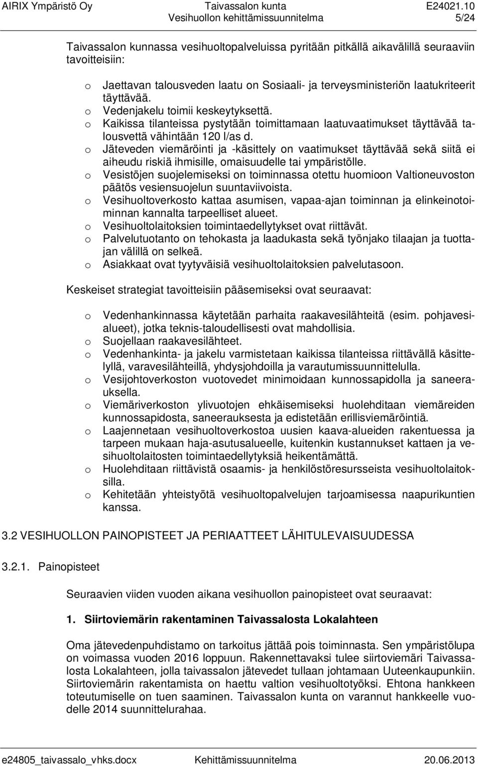 o Jäteveden viemäröinti ja -käsittely on vaatimukset täyttävää sekä siitä ei aiheudu riskiä ihmisille, omaisuudelle tai ympäristölle.