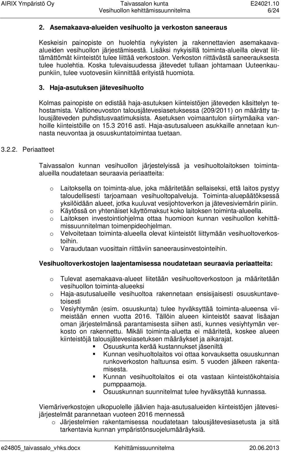 Lisäksi nykyisillä toiminta-alueilla olevat liittämättömät kiinteistöt tulee liittää verkostoon. Verkoston riittävästä saneerauksesta tulee huolehtia.