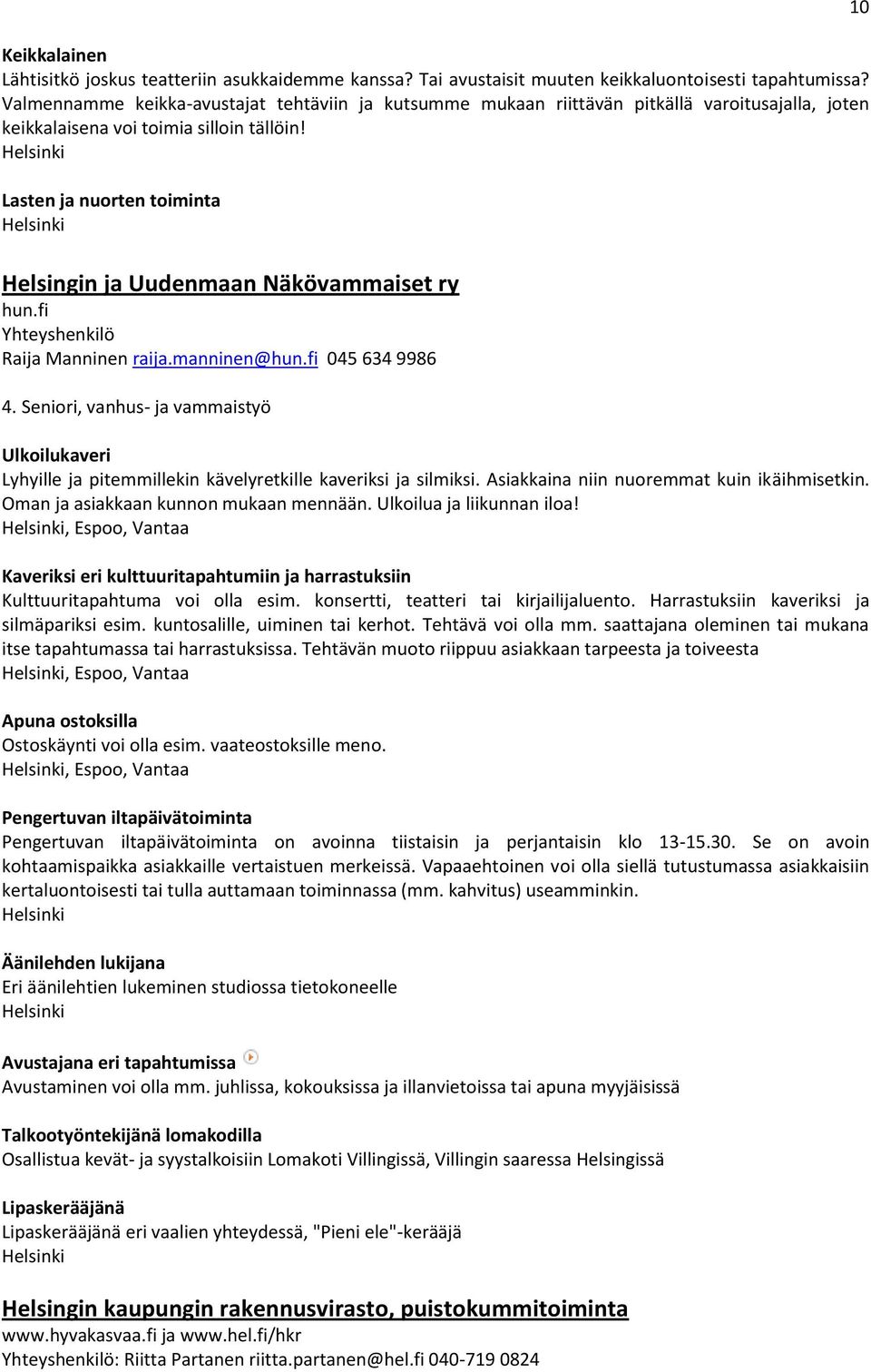 Lasten ja nuorten toiminta Helsingin ja Uudenmaan Näkövammaiset ry hun.fi Yhteyshenkilö Raija Manninen raija.manninen@hun.fi 045 634 9986 4.