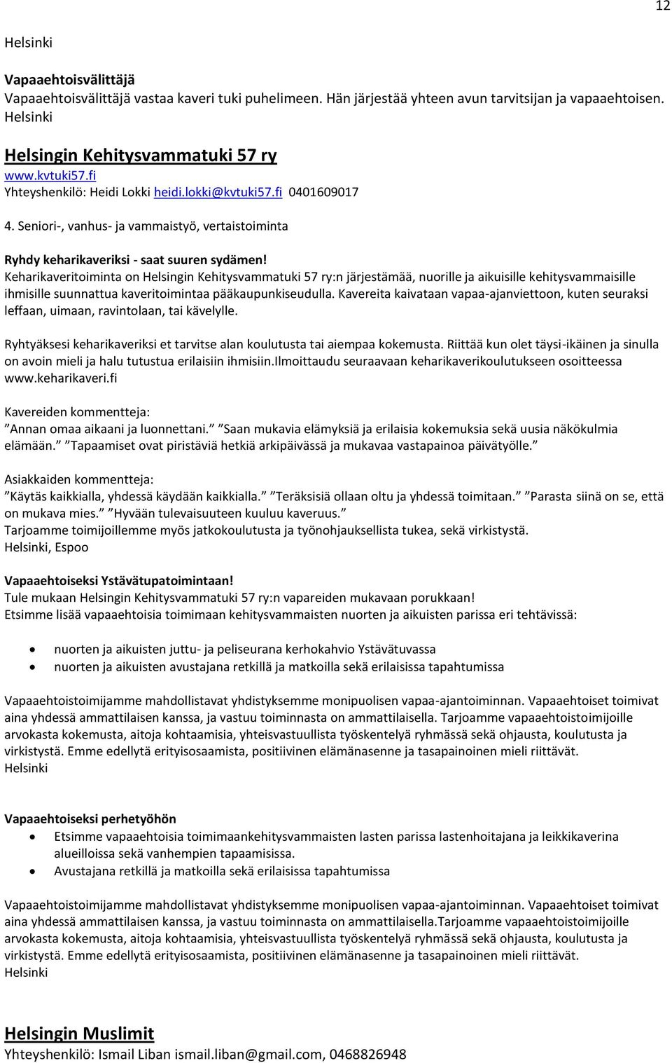 Keharikaveritoiminta on Helsingin Kehitysvammatuki 57 ry:n järjestämää, nuorille ja aikuisille kehitysvammaisille ihmisille suunnattua kaveritoimintaa pääkaupunkiseudulla.