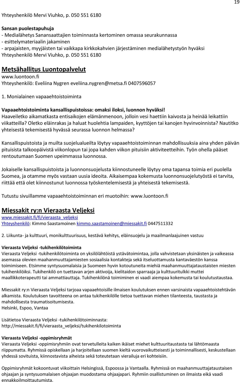 järjestäminen medialähetystyön hyväksi Yhteyshenkilö Mervi Viuhko, p. 050 551 6180 Metsähallitus Luontopalvelut www.luontoon.fi Yhteyshenkilö: Eveliina Nygren eveliina.nygren@metsa.fi 0407596057 1.