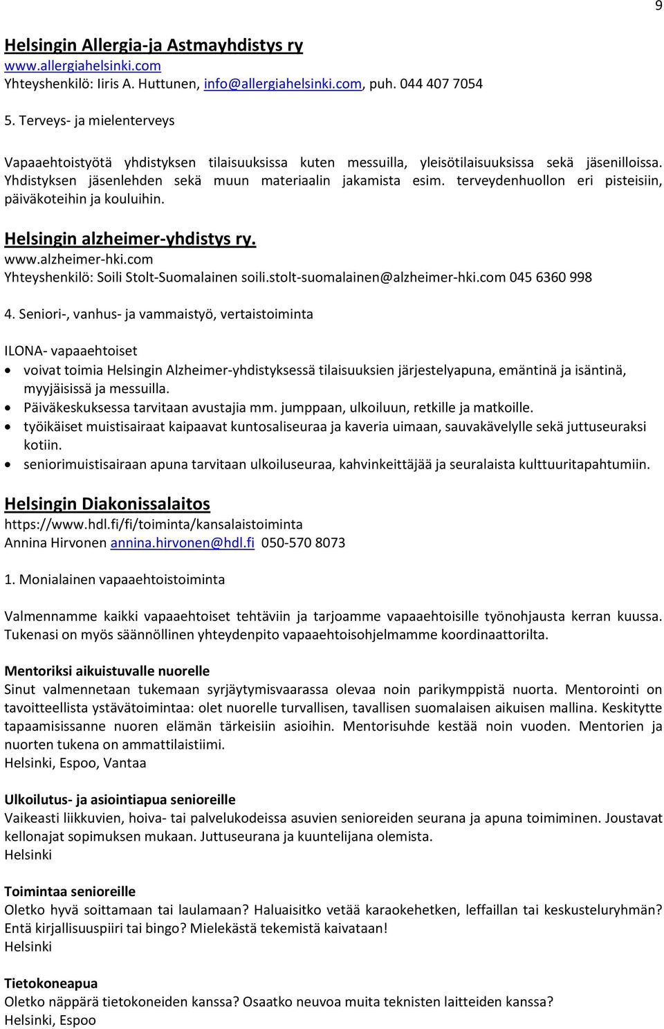 terveydenhuollon eri pisteisiin, päiväkoteihin ja kouluihin. Helsingin alzheimer-yhdistys ry. www.alzheimer-hki.com Yhteyshenkilö: Soili Stolt-Suomalainen soili.stolt-suomalainen@alzheimer-hki.