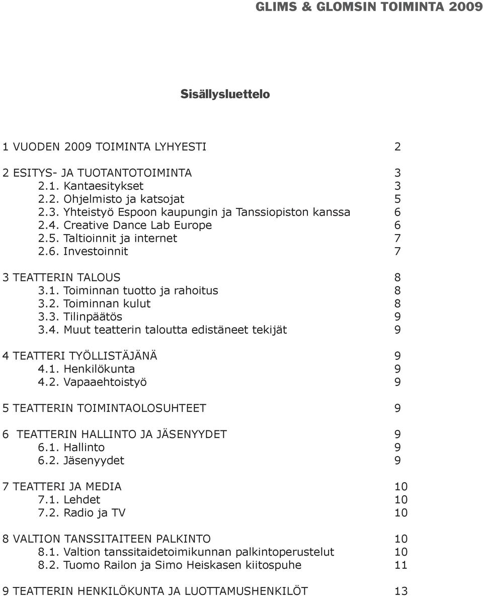 Muut teatterin taloutta edistäneet tekijät 9 4 TEATTERI TYÖLLISTÄJÄNÄ 9 4.1. Henkilökunta 9 4.2. Vapaaehtoistyö 9 5 TEATTERIN TOIMINTAOLOSUHTEET 9 6 TEATTERIN HALLINTO JA JÄSENYYDET 9 6.1. Hallinto 9 6.