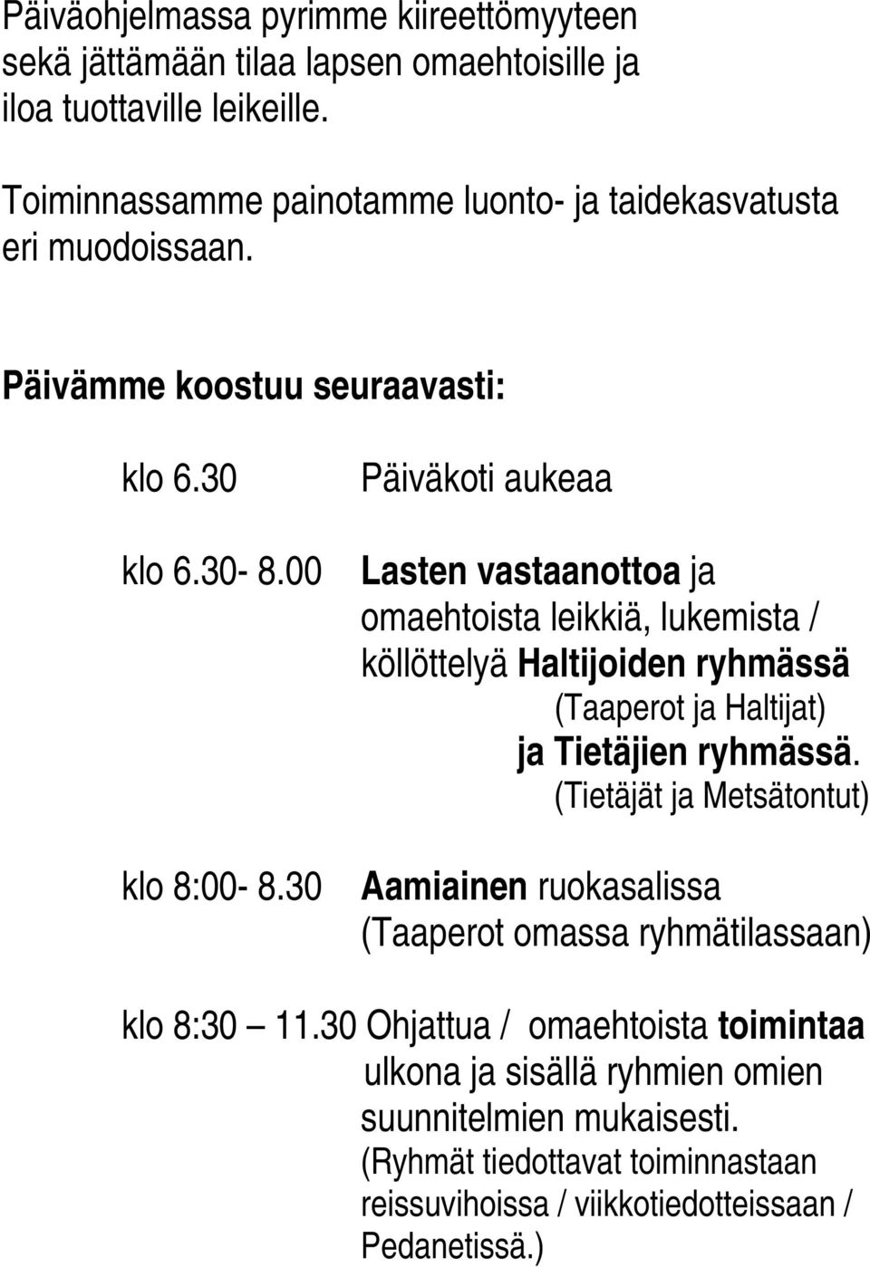 30 Päiväkoti aukeaa Lasten vastaanottoa ja omaehtoista leikkiä, lukemista / köllöttelyä Haltijoiden ryhmässä (Taaperot ja Haltijat) ja Tietäjien ryhmässä.