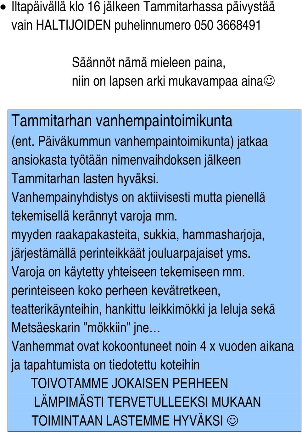 myyden raakapakasteita, sukkia, hammasharjoja, järjestämällä perinteikkäät jouluarpajaiset yms. Varoja on käytetty yhteiseen tekemiseen mm.