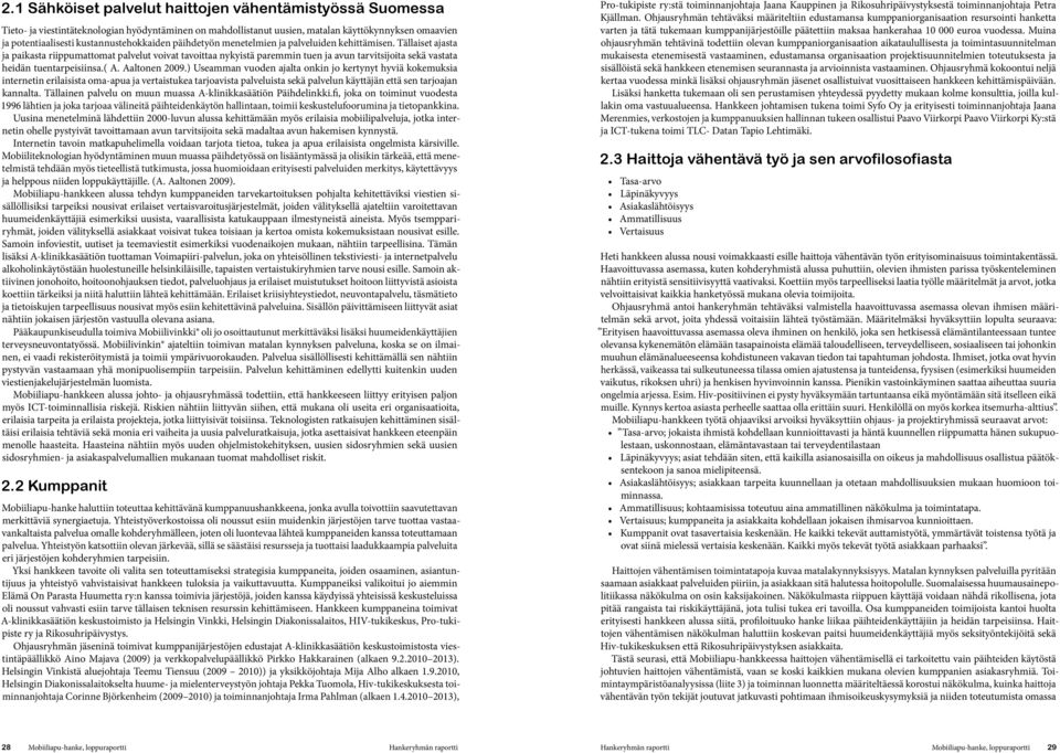 Tällaiset ajasta ja paikasta riippumattomat palvelut voivat tavoittaa nykyistä paremmin tuen ja avun tarvitsijoita sekä vastata heidän tuentarpeisiinsa.( A. Aaltonen 2009.