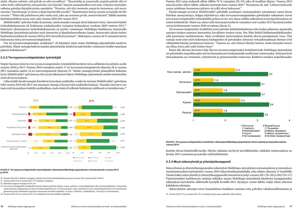 erilaisten murteiden vaikutus palvelun käytettävyyteen mainittiin: Toivoisin, että olisi enemmän sanoja ku huomannu, että murre muuttaa käyttösanoja ja tietoa ei löydy käyttämillä sanoilla.