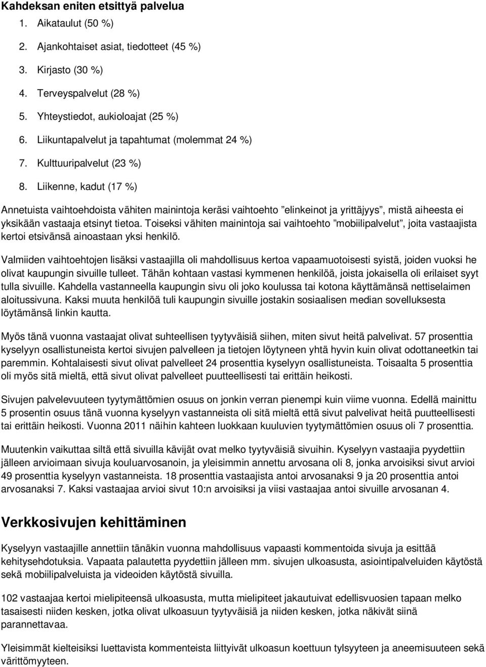 Liikenne, kadut (17 %) Annetuista vaihtoehdoista vähiten mainintoja keräsi vaihtoehto elinkeinot ja yrittäjyys, mistä aiheesta ei yksikään vastaaja etsinyt tietoa.