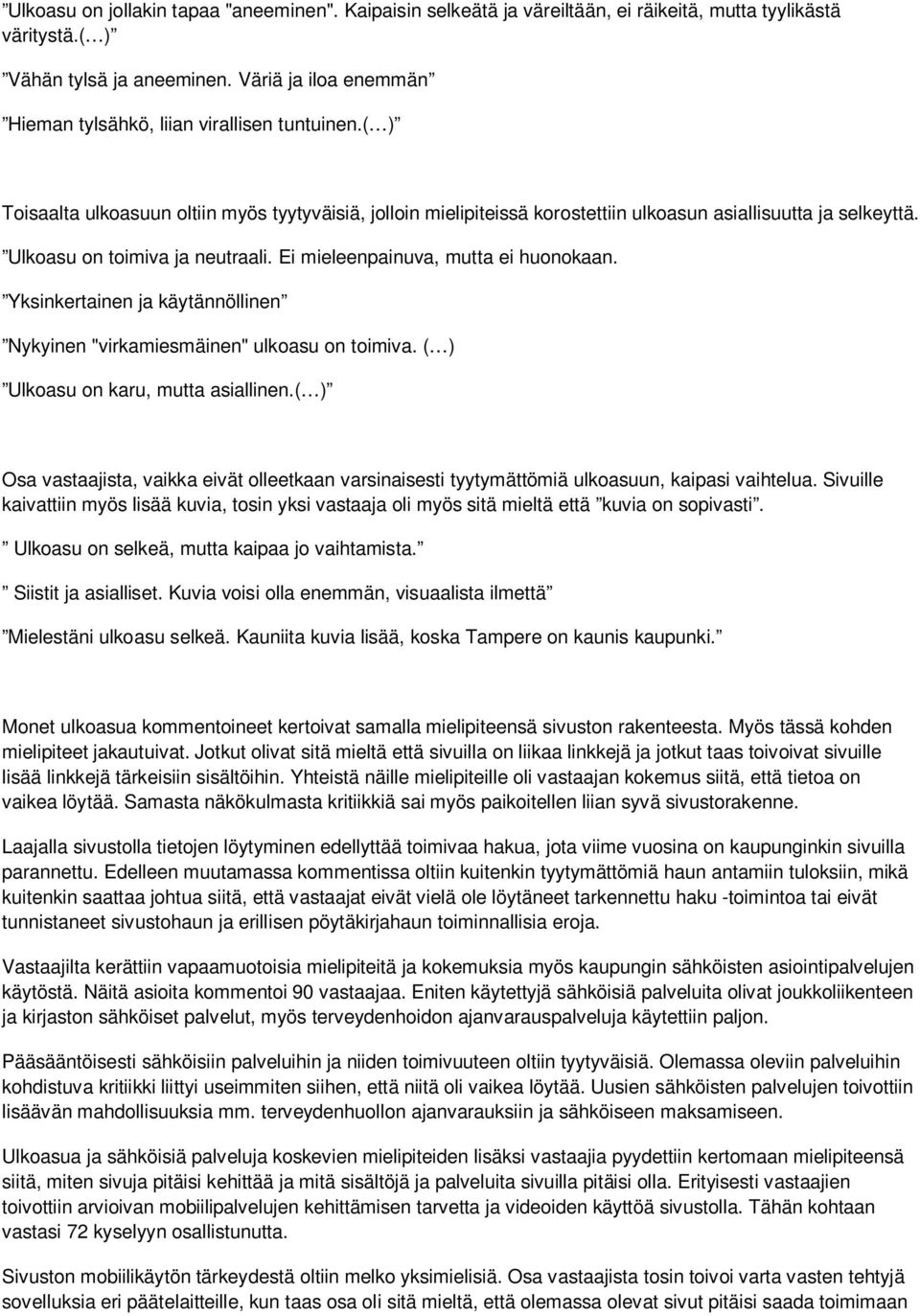 Ulkoasu on toimiva ja neutraali. Ei mieleenpainuva, mutta ei huonokaan. Yksinkertainen ja käytännöllinen Nykyinen "virkamiesmäinen" ulkoasu on toimiva. ( ) Ulkoasu on karu, mutta asiallinen.