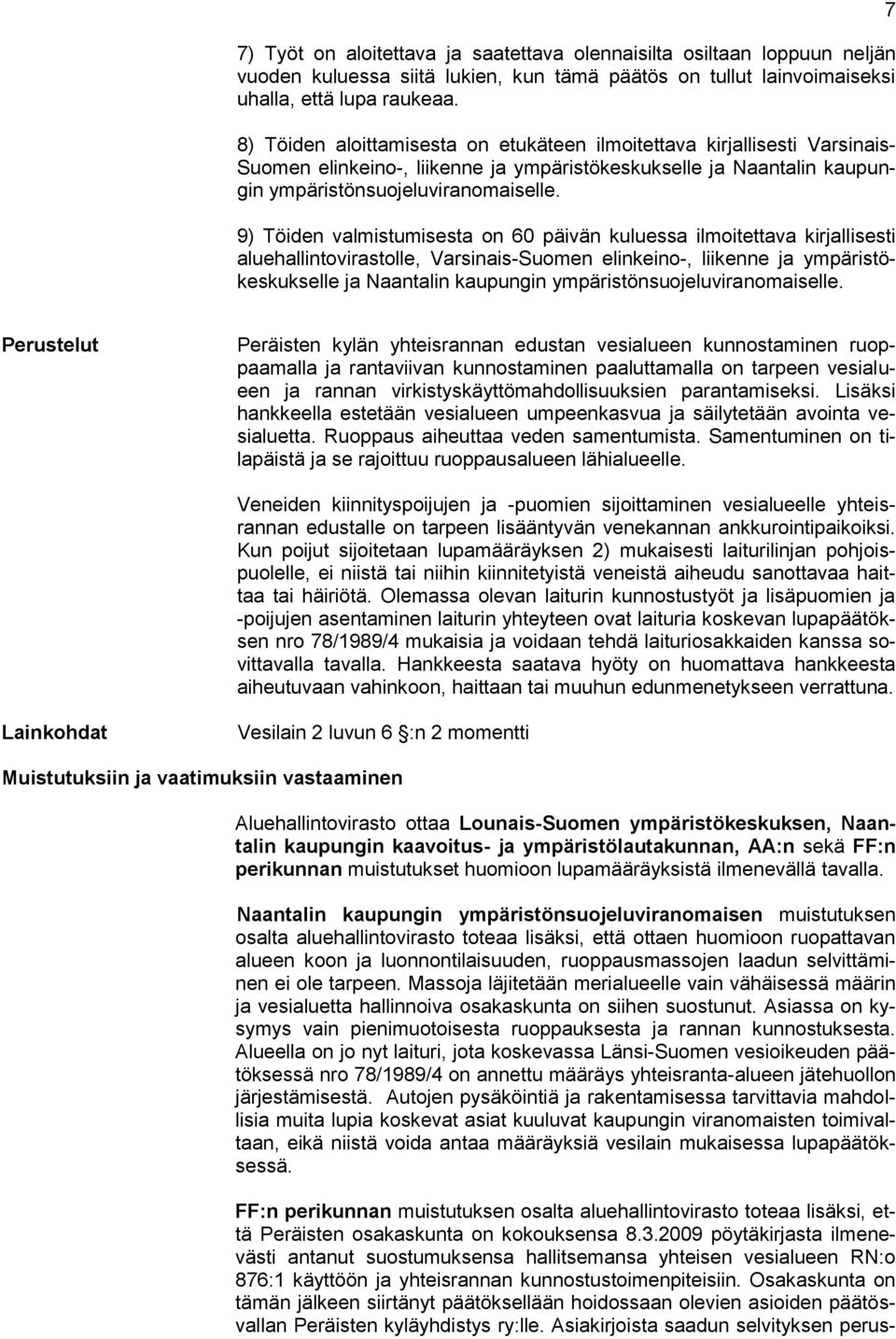 9) Töiden valmistumisesta on 60 päivän kuluessa ilmoitettava kirjallisesti aluehallintovirastolle, Varsinais-Suomen elinkeino-, liikenne ja ympäristökeskukselle ja Naantalin kaupungin